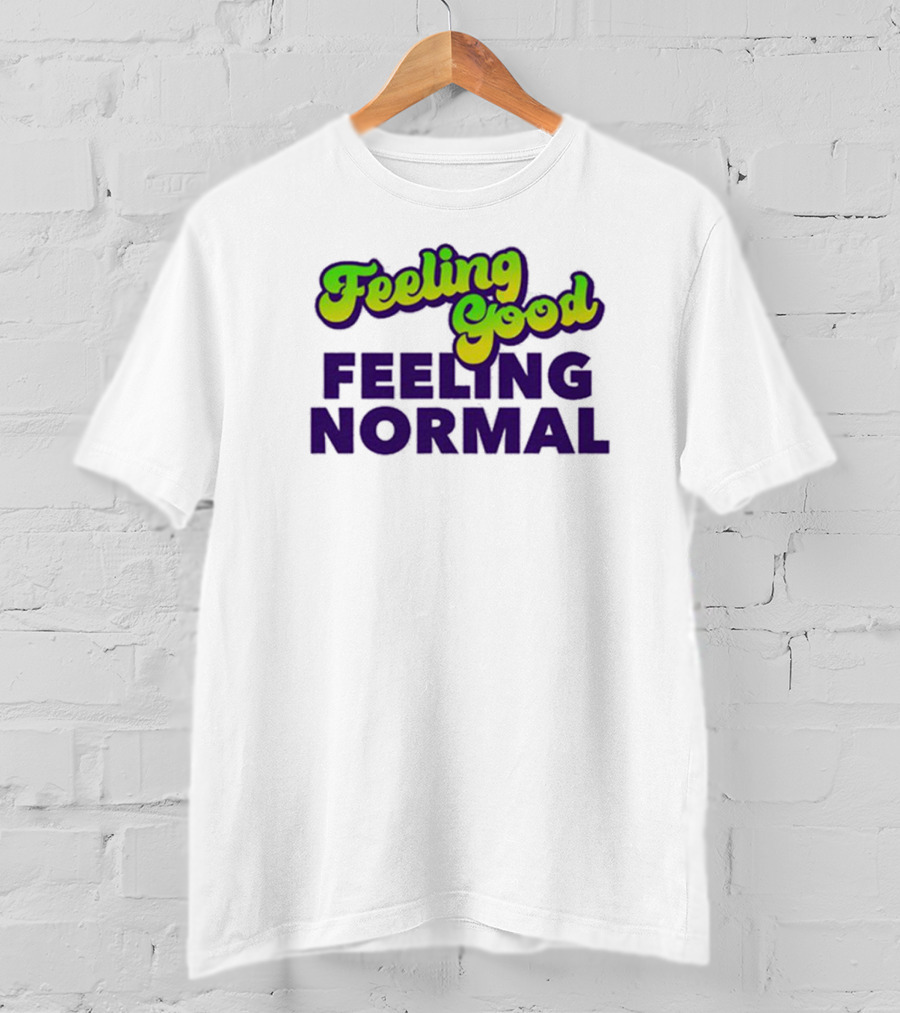 Dragtrashly Merch Feeling Good Feeling Normal Feeling Good Feeling Normal T-Shirt