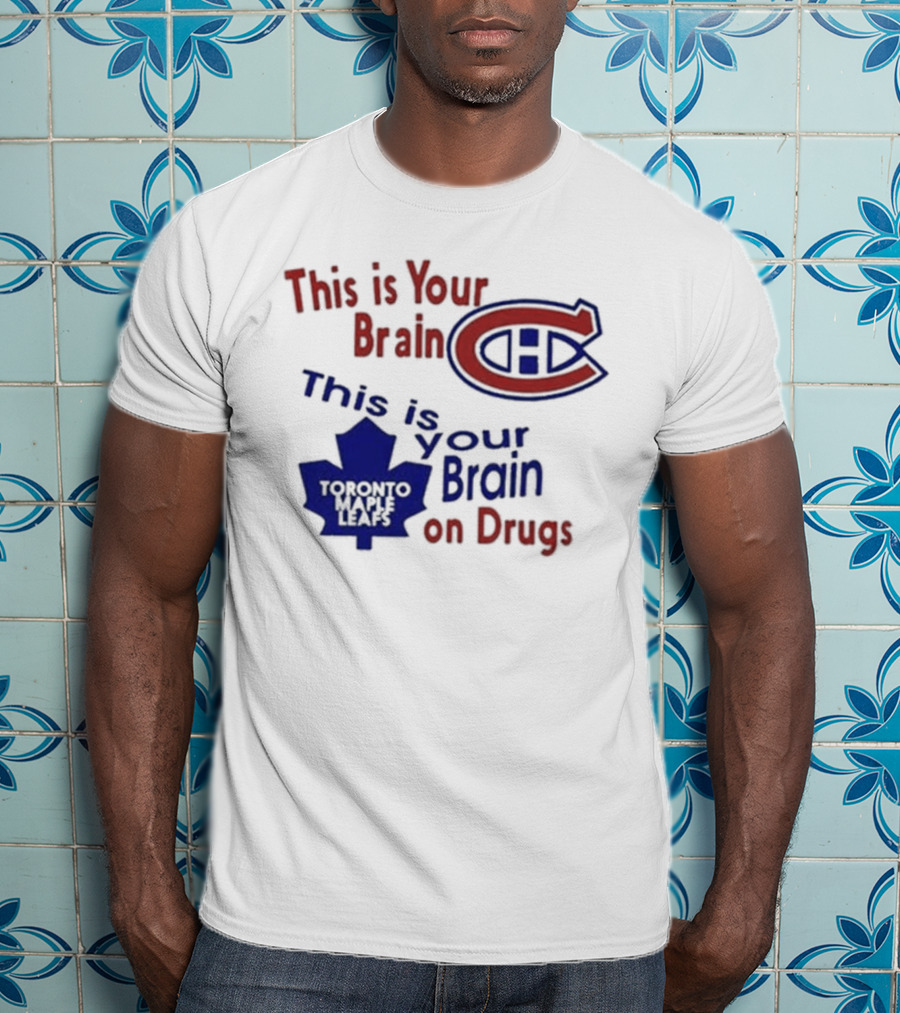 This Is Your Brain Montreal Canadiens Logo This Is Your Brain On Drugs Toronto Maple Leafs T-Shirt