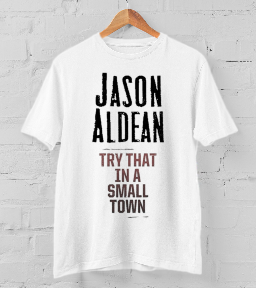 Jason Aldean Try That In A Small Town Country Music Songphrase T-Shirt