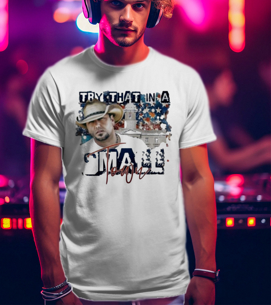 Try That In A Small Town Jason Aldean Controversy Song T-Shirt