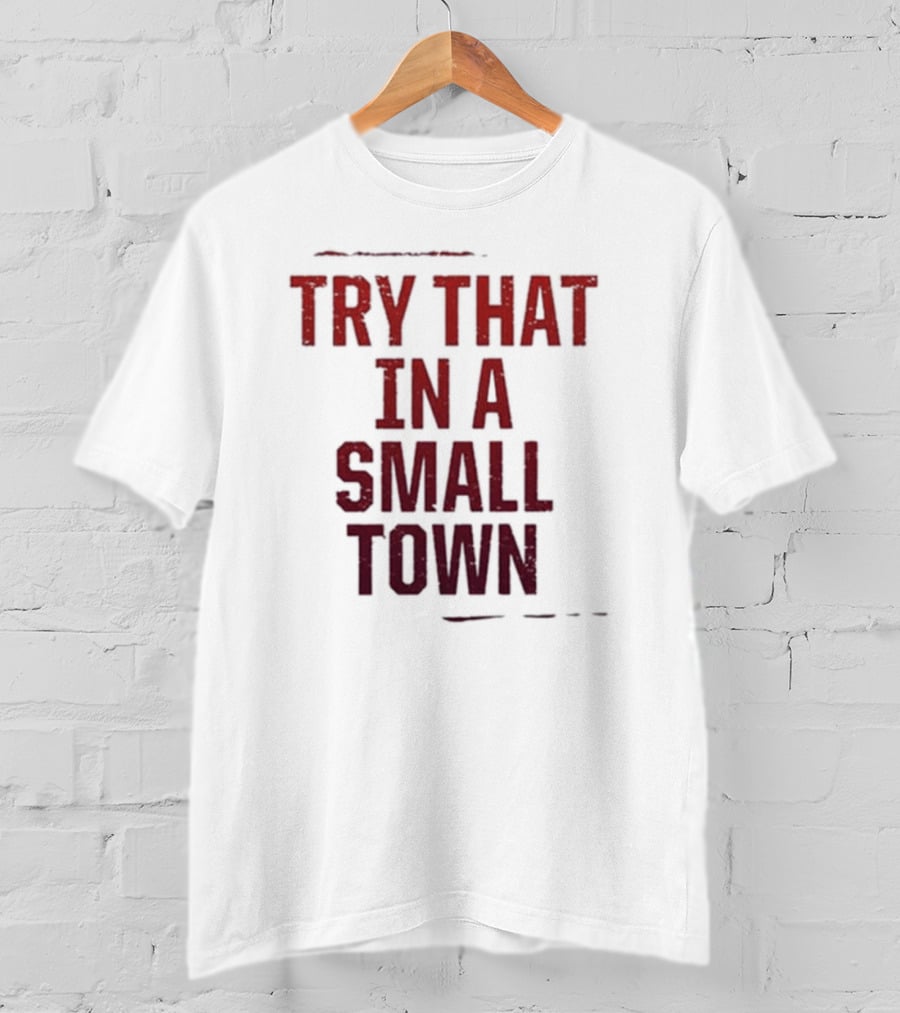 Try That In A Small Town T-Shirt