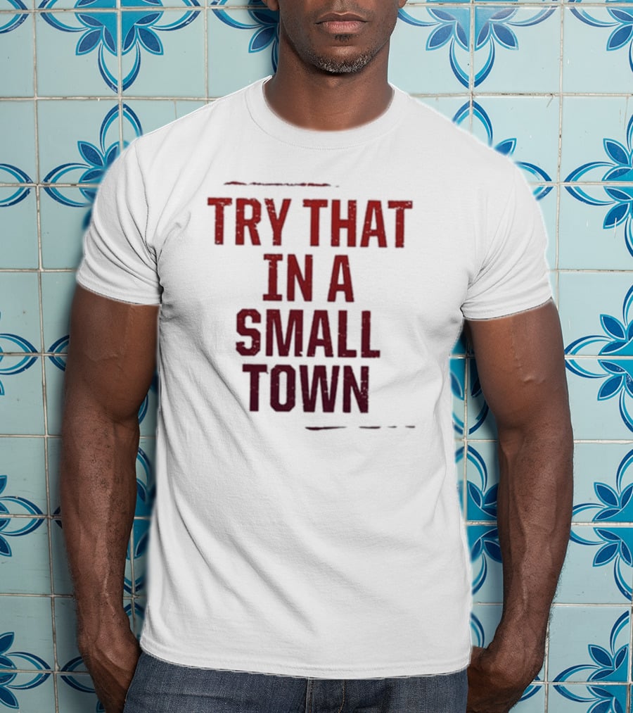 Try That In A Small Town T-Shirt