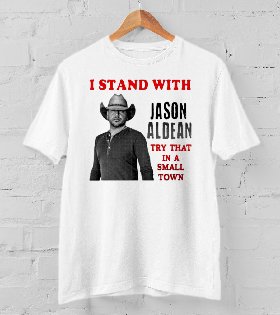 I Stand With Jason Aldean Try That In A Small Town Country Support T-Shirt