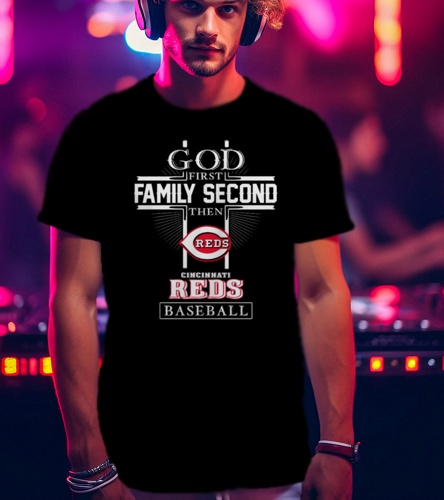 God First Family Second Then Cincinnati Reds Baseball T-Shirt