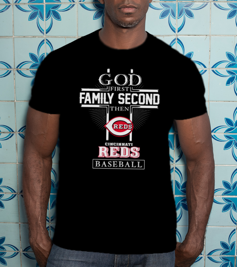 God First Family Second Then Cincinnati Reds Baseball T-Shirt