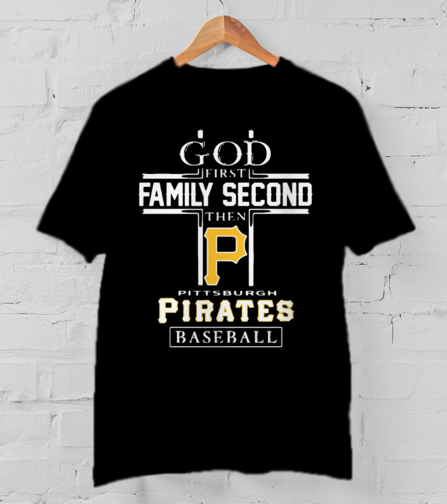 GOD First Family Second THEN Pittsburgh Pirates Baseball T-Shirt