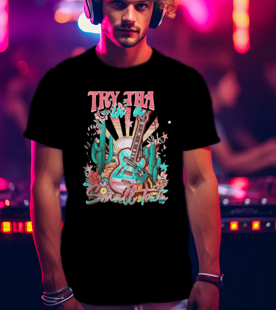 Try That In A Small Town Jason Aldean The Aldean Team Country Music Cactus Desert Guitar T-Shirt