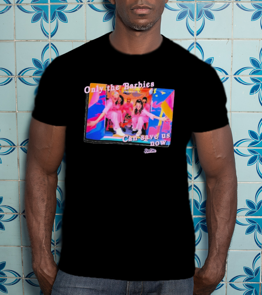 Only The Barbies Can Save Us Now Barbie The Movie Mattel Creations T-Shirt