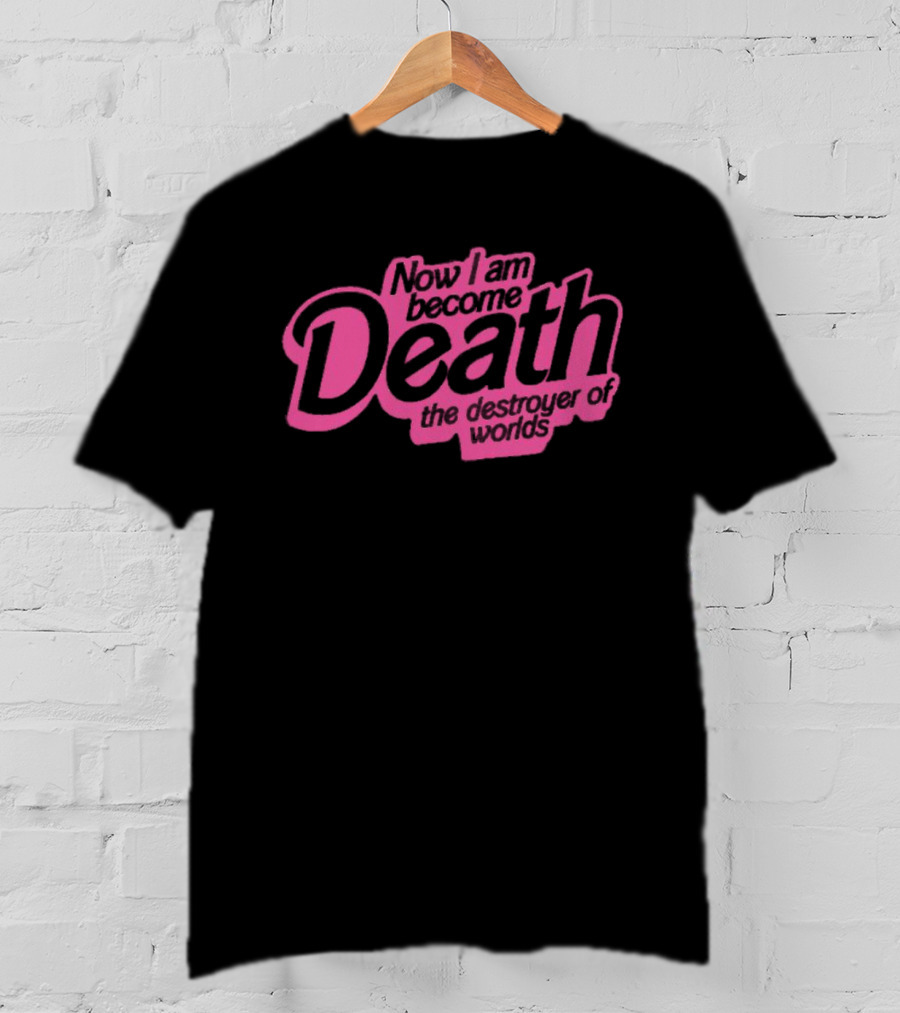 Now I Am Become Death The Destroyer Of Worlds T-Shirt