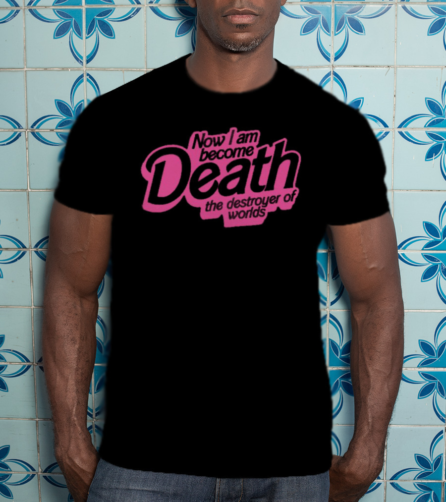Now I Am Become Death The Destroyer Of Worlds T-Shirt