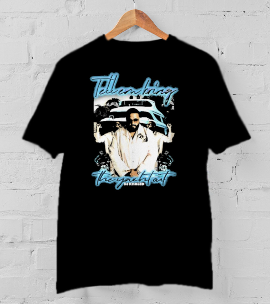 Tell ‘Em Bring The Yacht Out DJ Khaled Hardshirts T-Shirt