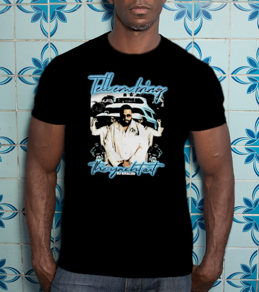 Tell ‘Em Bring The Yacht Out DJ Khaled Hardshirts T-Shirt