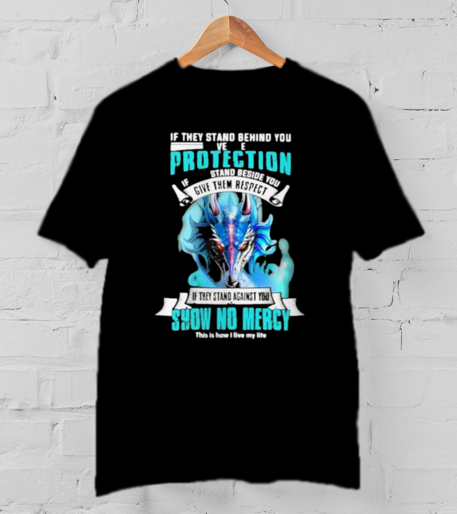 If They Stand Behind You Give Them Protection If They Stand Beside You Give Them Respect Dragon Show No Mercy T-Shirt