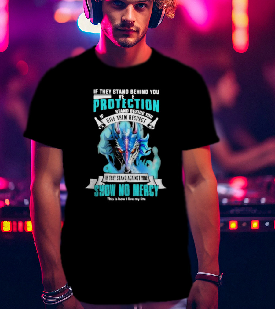 If They Stand Behind You Give Them Protection If They Stand Beside You Give Them Respect Dragon Show No Mercy T-Shirt