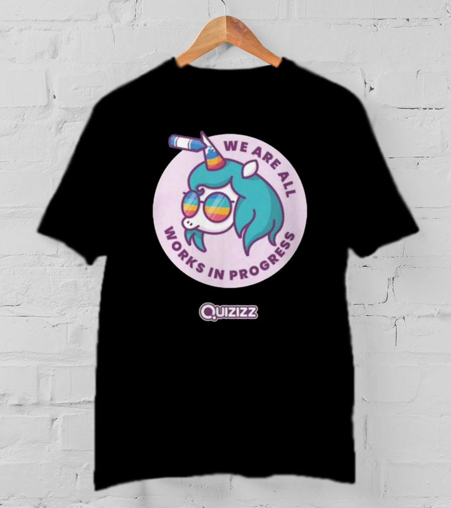 We Are All Works In Progress Unicorn Quizizz T-Shirt