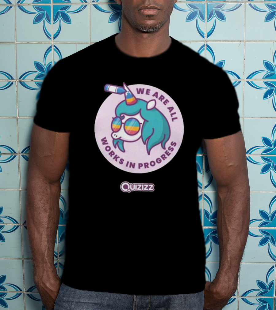 We Are All Works In Progress Unicorn Quizizz T-Shirt