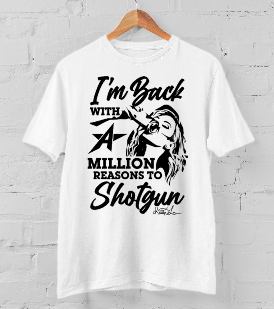I'm Back With A Million Reasons To Shotgun T-Shirt