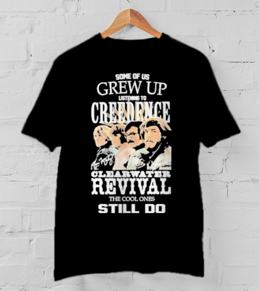 Some Of Us Grew Up Listening To Creedence Clearwater Revival The Cool Ones Still Do T-Shirt