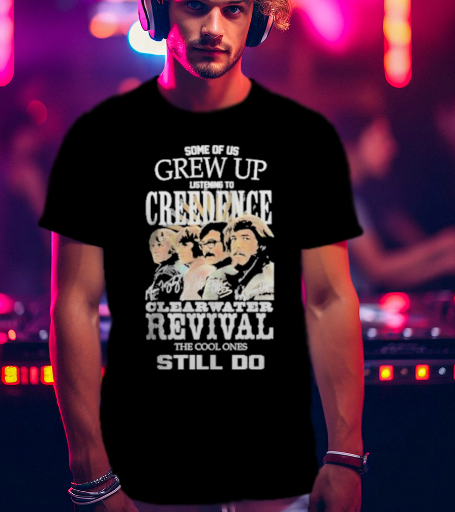 Some Of Us Grew Up Listening To Creedence Clearwater Revival The Cool Ones Still Do T-Shirt