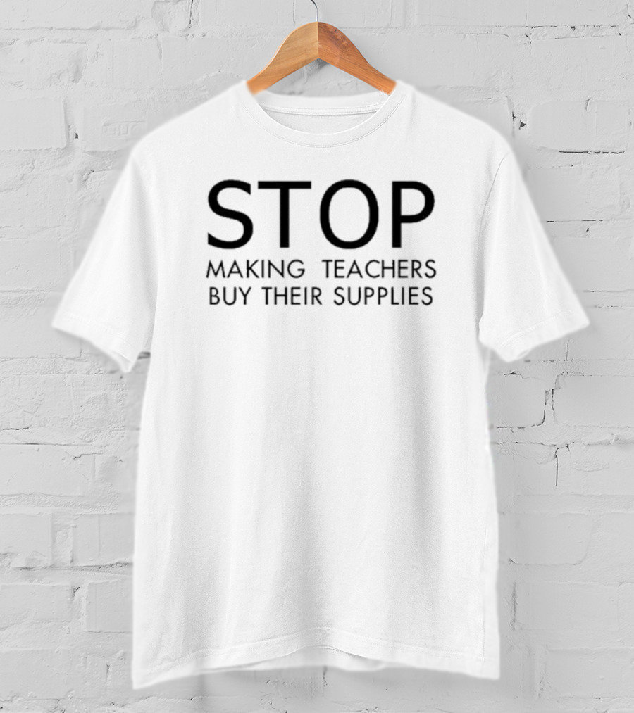 Stop Making Teachers Buy Their Supplies T-Shirt
