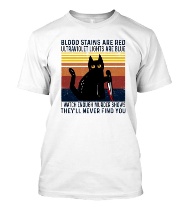 Blood Stains Are Red Ultraviolet Lights Are Blue I Watch Enough Murder Shows They'll Never Find You Black Cat Vintage T-Shirt