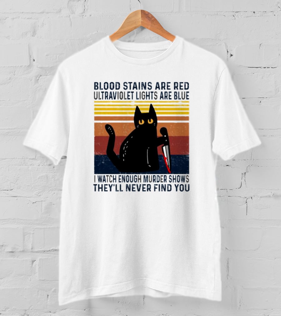 Blood Stains Are Red Ultraviolet Lights Are Blue I Watch Enough Murder Shows They'll Never Find You Black Cat Vintage T-Shirt