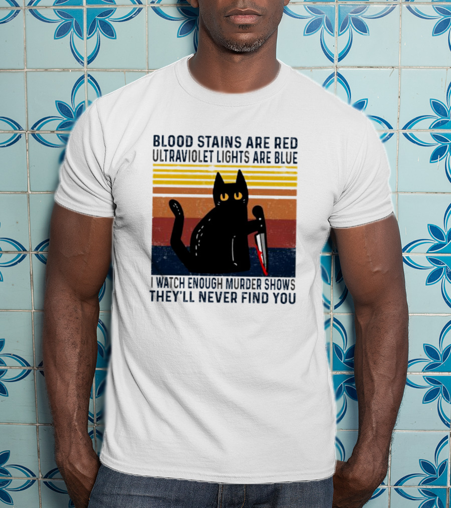 Blood Stains Are Red Ultraviolet Lights Are Blue I Watch Enough Murder Shows They'll Never Find You Black Cat Vintage T-Shirt