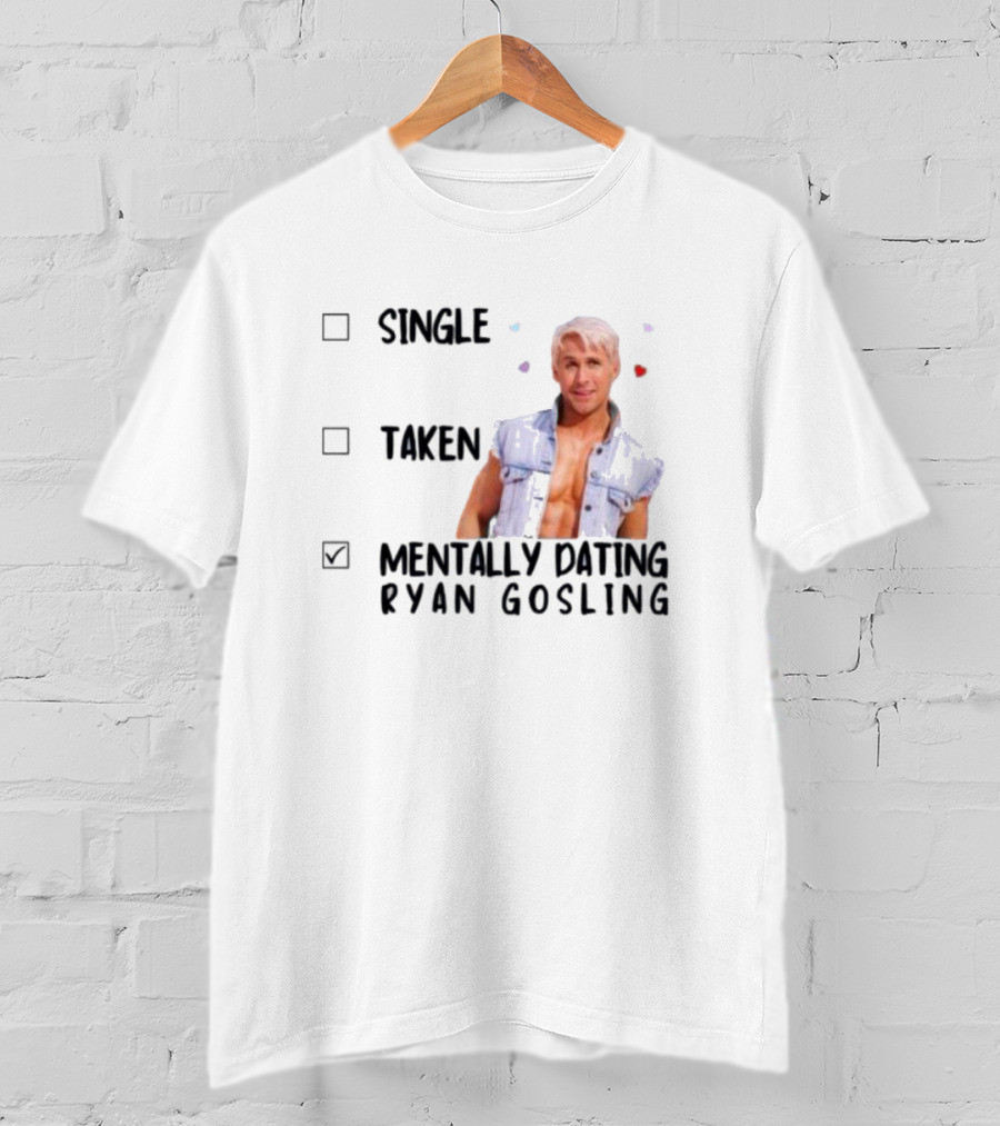 Mentally Dating Ryan Gosling Single Taken Checklist Outfit Hearts T-Shirt