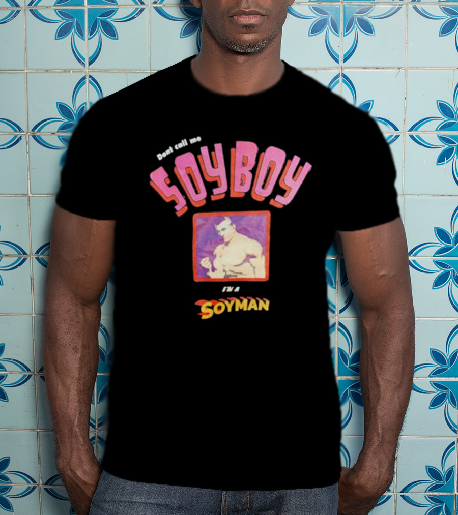Dont Call Me Soyboy I'm A Soyman T-Shirt