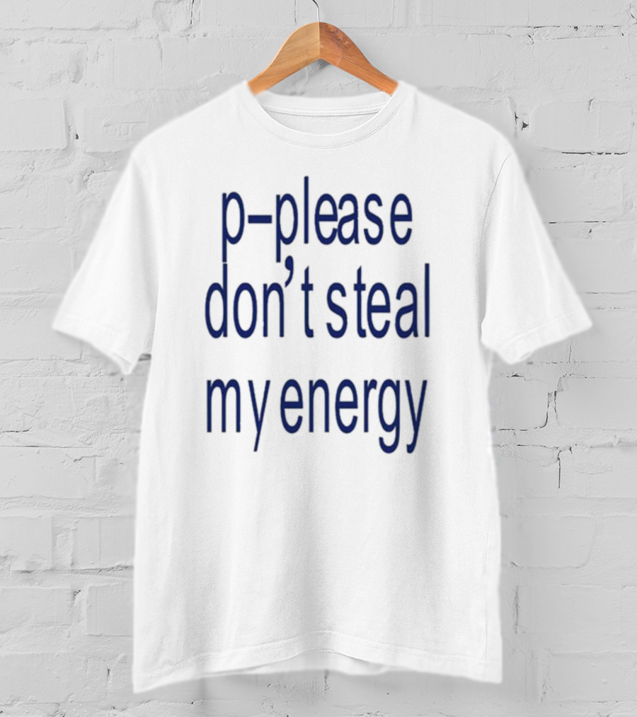 P-Please Don’t Steal My Energy T-Shirt