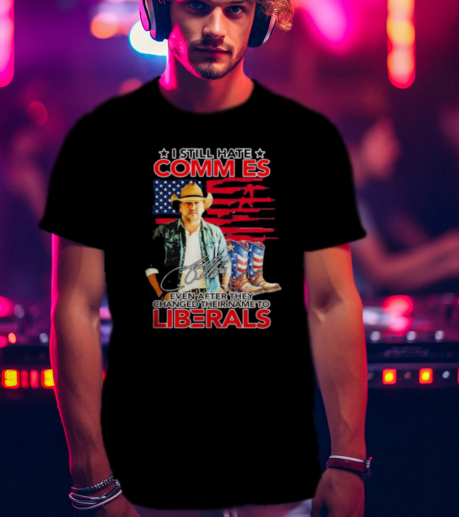 I Still Hate Commies Even After They Changed Their Name To Liberals Cowboy American Flag Boots T-Shirt