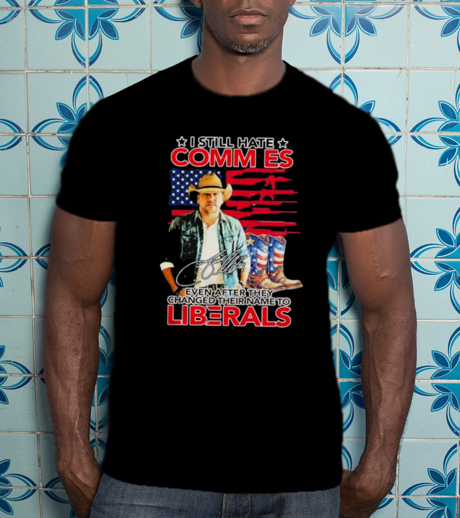 I Still Hate Commies Even After They Changed Their Name To Liberals Cowboy American Flag Boots T-Shirt