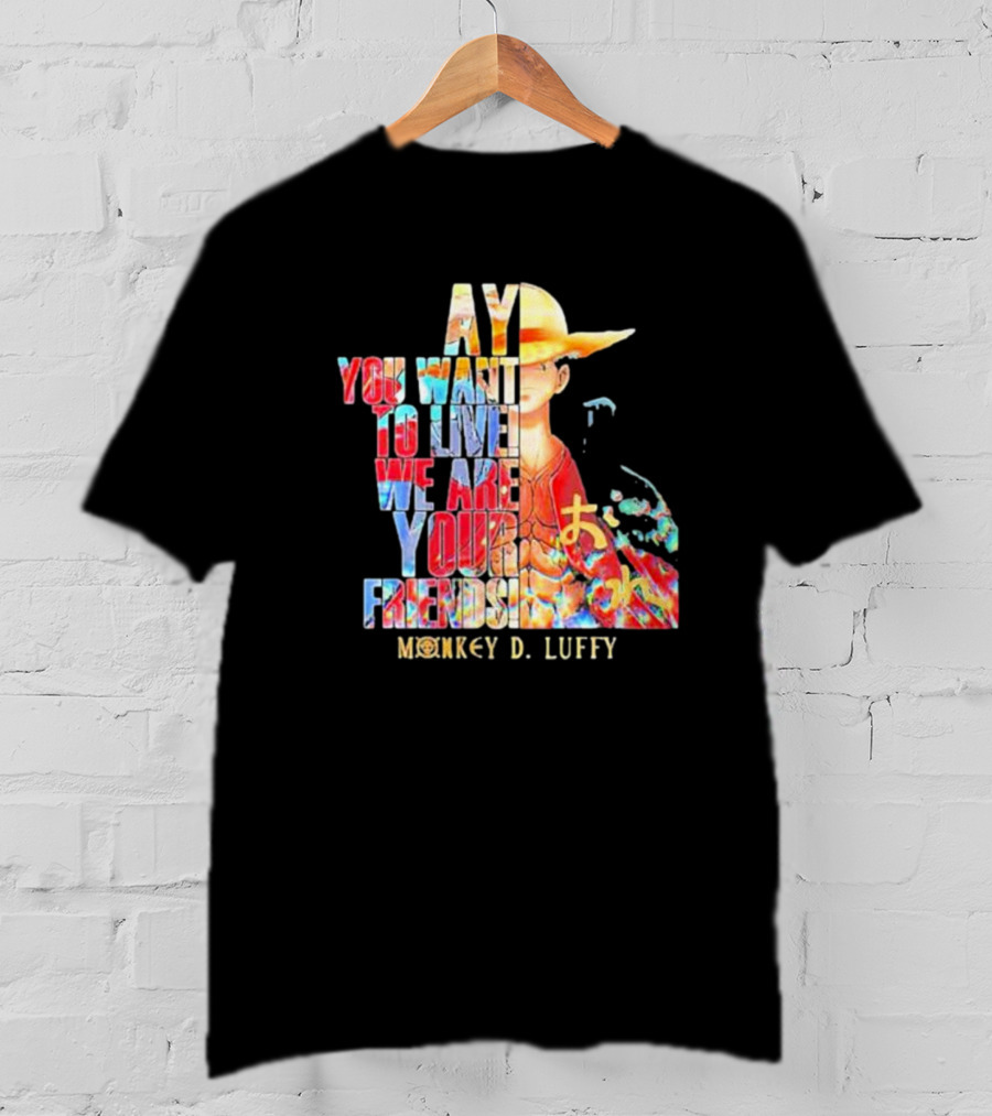 AY You Want To Live We Are Your Friends Monkey D. Luffy T-Shirt