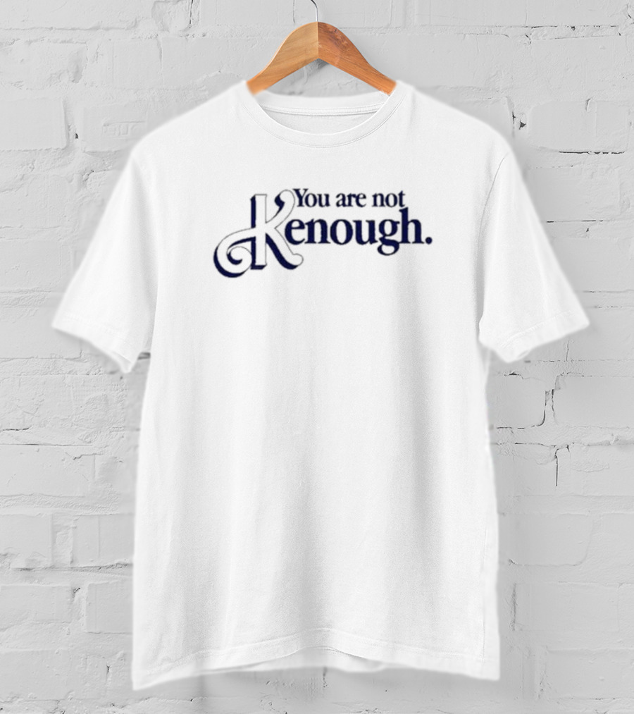 You Are Not Kenough Shirt Barbie Movie Inspired Ken T-Shirt