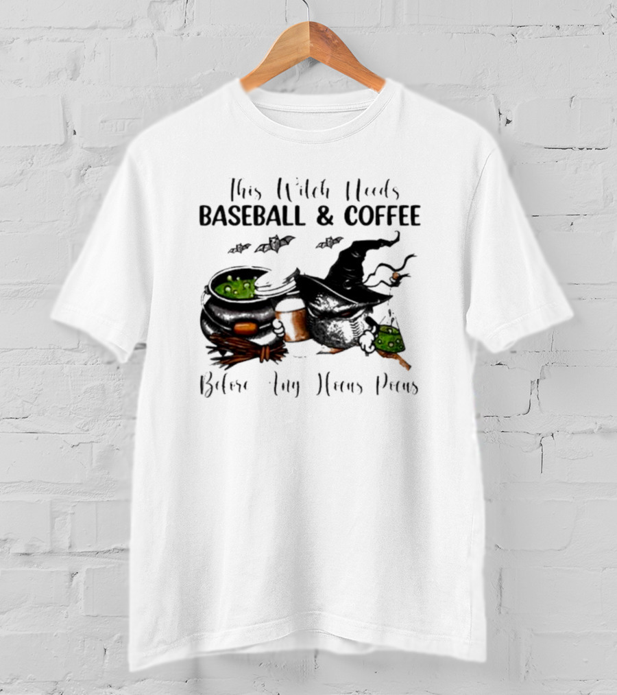 This Witch Needs Baseball And Coffee Before Any Hocus Pocus Halloween Magic Cauldrons Bats T-Shirt