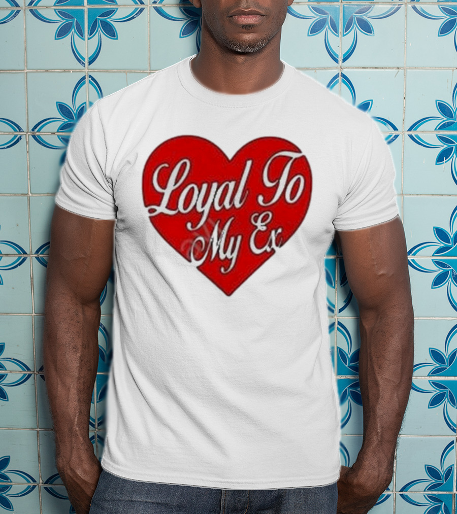 Loyal To My Ex T-Shirt