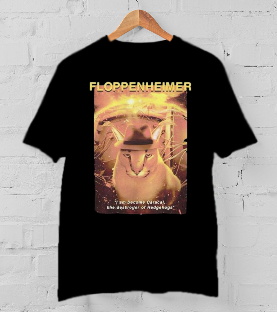 Floppenheimer I Am Become Caracal Destroyer Of Hedgehogs T-Shirt