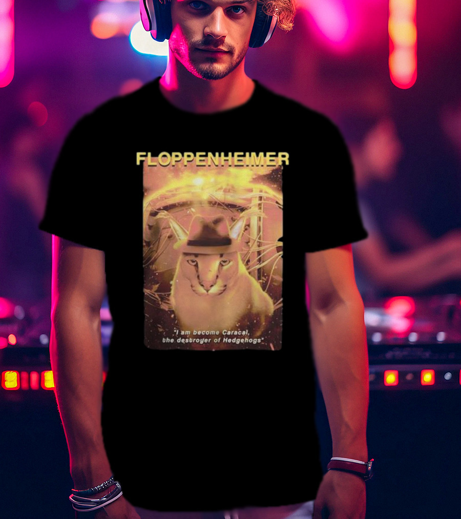 Floppenheimer I Am Become Caracal Destroyer Of Hedgehogs T-Shirt