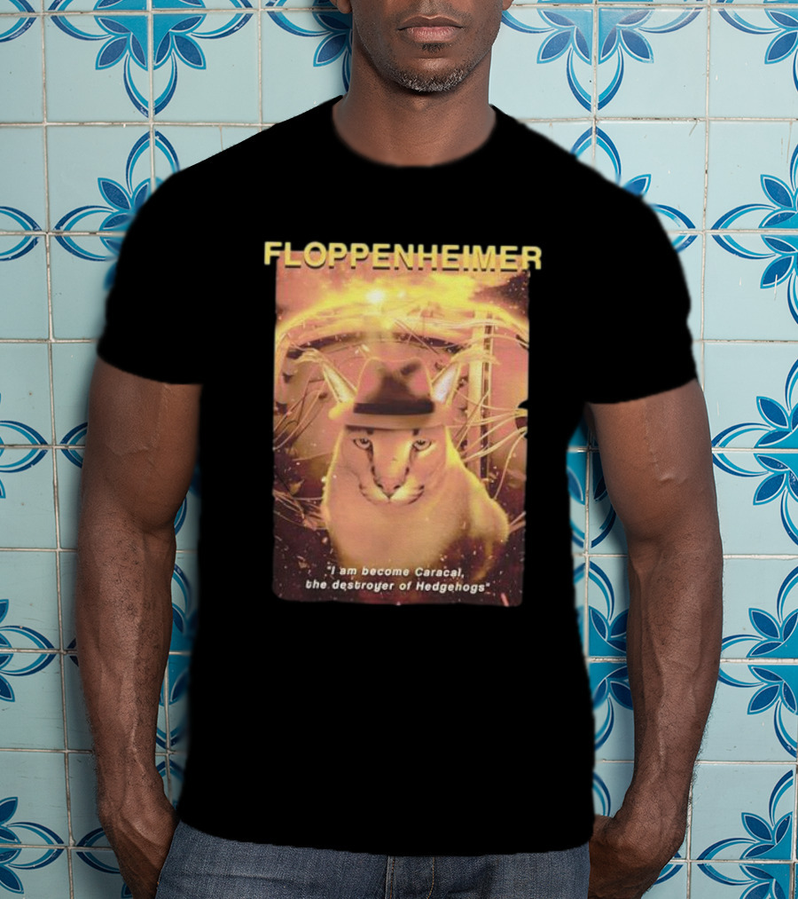 Floppenheimer I Am Become Caracal Destroyer Of Hedgehogs T-Shirt