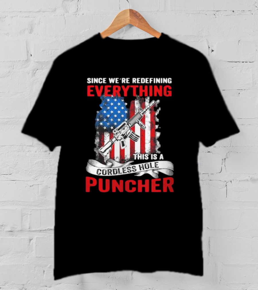 Since We’re Redefining Everything This Is A Cordless Hole Puncher American Flag Gun T-Shirt