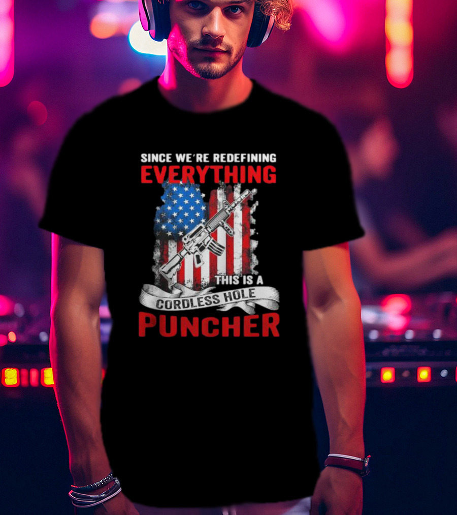 Since We’re Redefining Everything This Is A Cordless Hole Puncher American Flag Gun T-Shirt