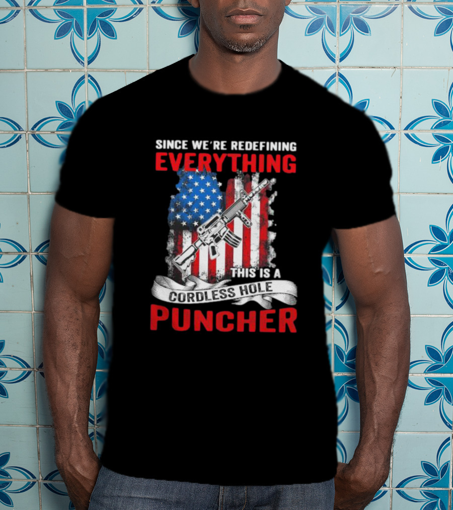 Since We’re Redefining Everything This Is A Cordless Hole Puncher American Flag Gun T-Shirt