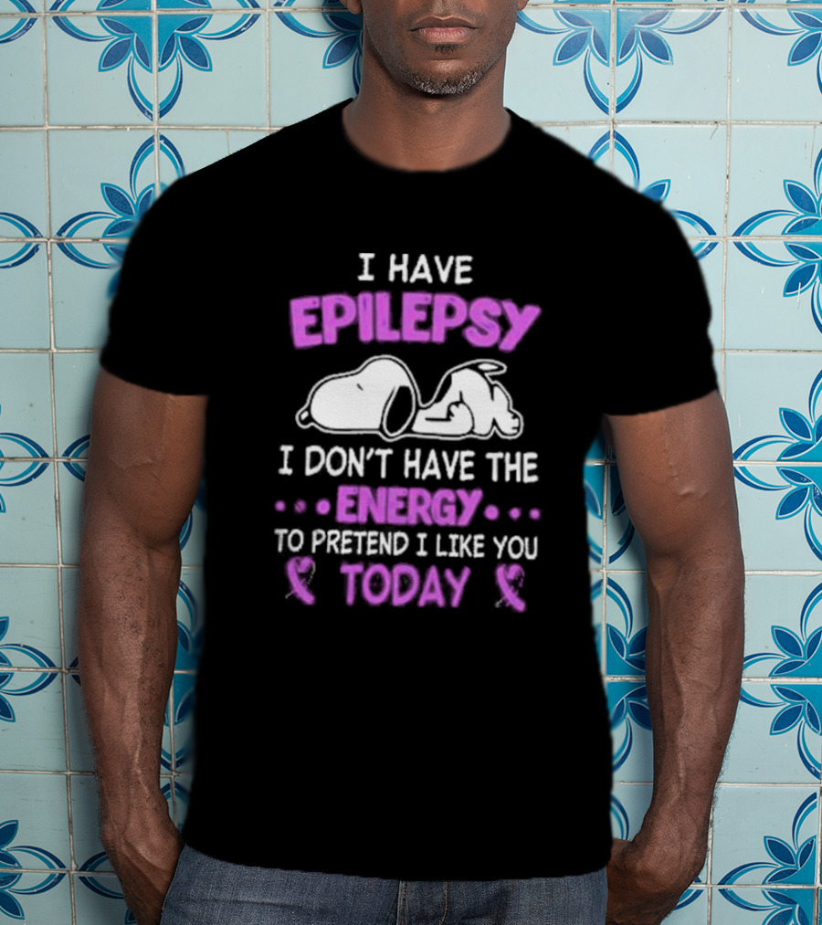 Snoopy I Have Epilepsy I Don’t Have The Energy To Pretend I Like You Today T-Shirt