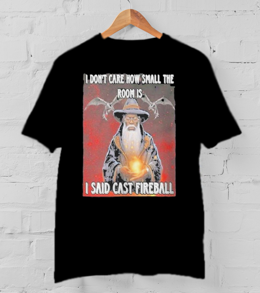 I Don’t Care How Small The Room Is I Said Cast Fireball Wizard And Dragons T-Shirt