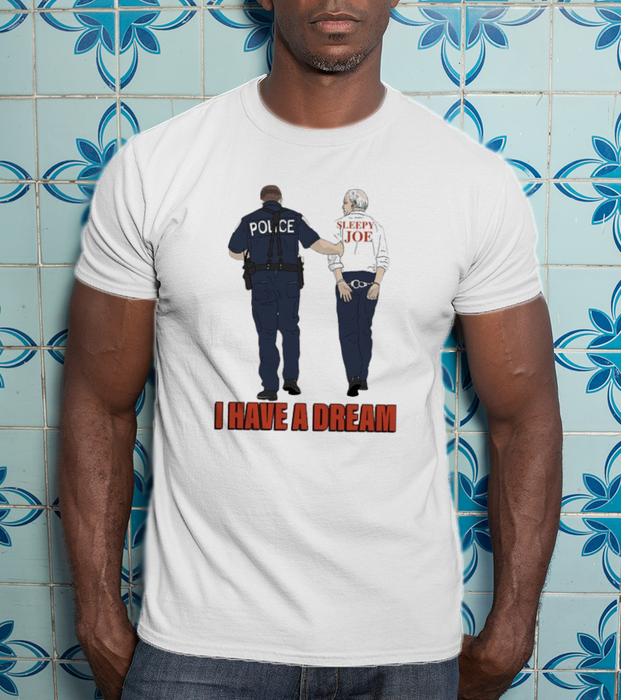 Police Arrest Sleepy Joe I Have A Dream T-Shirt