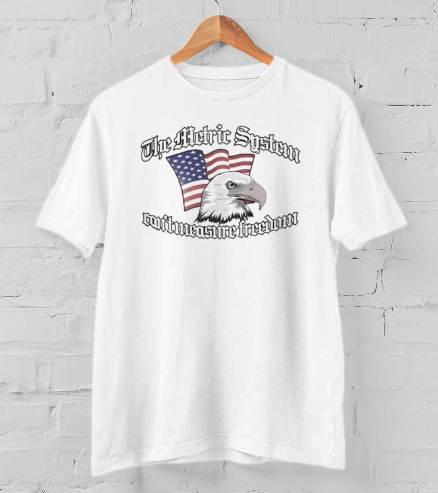The Metric System Can't Measure Freedom American Eagle And Flag T-Shirt