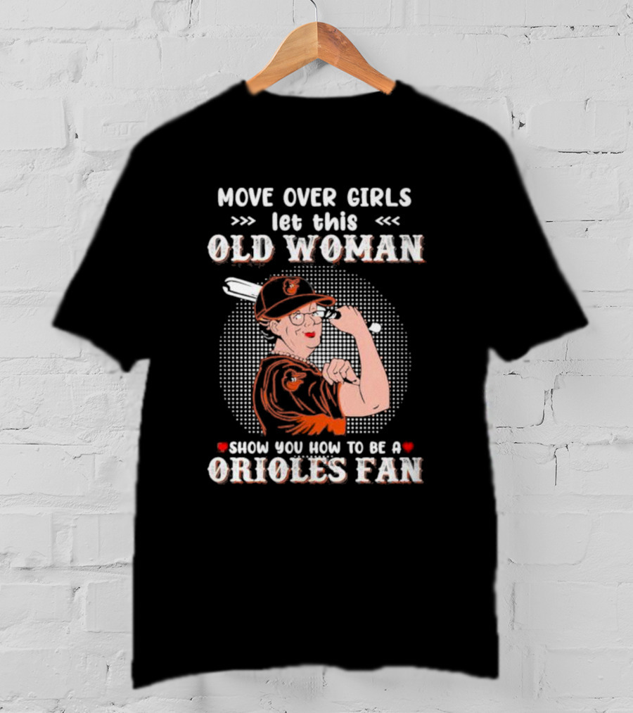 Move Over Girls Let This Old Woman Show You How To Be A Baltimore Orioles Fan T-Shirt