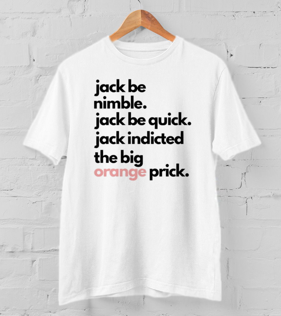 Jack Be Nimble Jack Be Quick Jack Indicted The Big Orange Prick T-Shirt