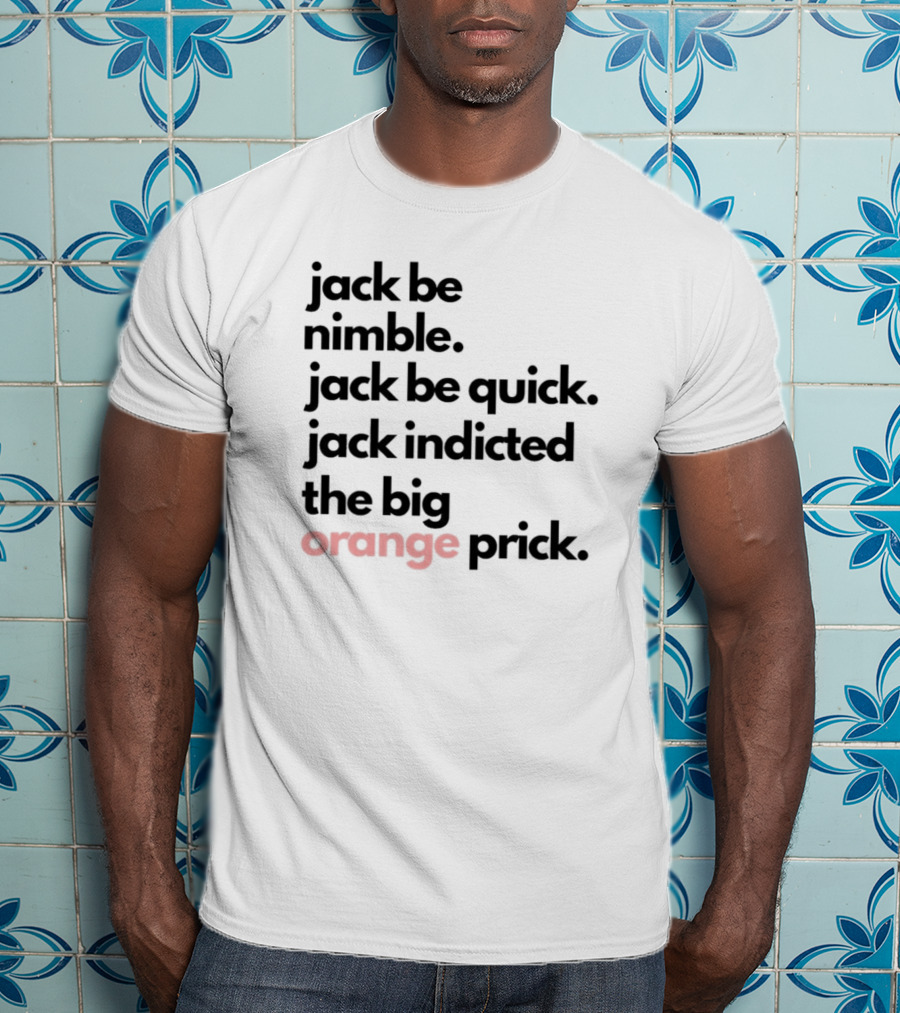 Jack Be Nimble Jack Be Quick Jack Indicted The Big Orange Prick T-Shirt