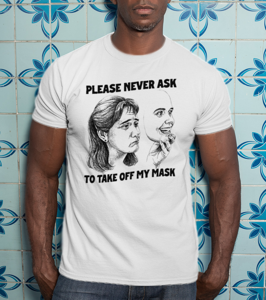 Please Never Ask To Take Off My Mask Drawing T-Shirt